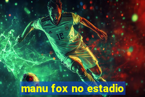 manu fox no estadio